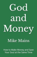 God and Money: How to Make Money and Save Your Soul at the Same Time: A Must-Read Book for Christian Men and Women (How to Go to Heaven) 1953006612 Book Cover