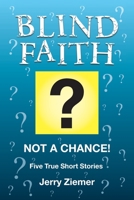 Blind Faith?: Not a Chance! Five True Short Stories 164258004X Book Cover