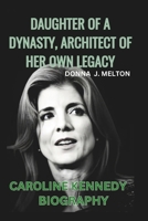 CAROLINE KENNEDY BIOGRAPHY: Daughter of a Dynasty, Architect of Her Own Legacy B0DVQ21FQ8 Book Cover