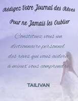 Rédigez votre Journal des Rêves pour ne Jamais les Oublier: Construisez vous un dictionnaire personnel des rêves qui vous aidera à mieux vous comprendre (French Edition) 1677626135 Book Cover