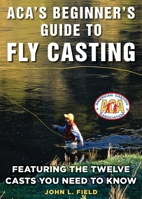 ACA's Beginner's Guide to Fly Casting: A Comprehensive Manual for Novice Casters 151072303X Book Cover