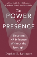 The Power of Presence: Elevating HR Influence Without the Spotlight: A Field Guide for HR Leaders Who Lead Quietly but Powerfully (The Leadership Trilogy) B0FNLPSJY3 Book Cover