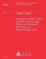Debt Limit: Analysis of 2011-2012 Action Taken and Effect on Delayed Increase on Borrowing Costs 1492352039 Book Cover