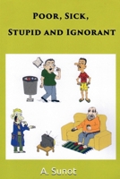 Poor, Sick, Stupid and Ignorant B0CQ7JCDF6 Book Cover