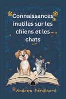 Connaissances inutiles sur les chiens et les chats: Découvrez plus de 200 faits captivants et anecdotes étonnantes révélant le monde amusant de nos amis poilus (French Edition) B0G5F77M34 Book Cover