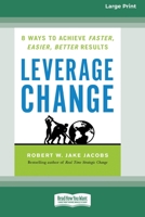 Leverage Change: 8 Ways to Achieve Faster, Easier, Better Results [Large Print 16 Pt Edition] 1038726522 Book Cover