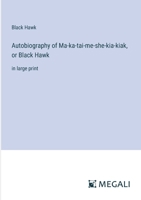 Autobiography of Ma-ka-tai-me-she-kia-kiak, or Black Hawk: in large print 3387062338 Book Cover