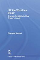 'All the World's a Stage': Dramatic Sensibility in Mary Shelley's Novels 0415866871 Book Cover