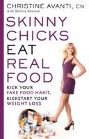 Skinny Chicks Eat Real Food: Kick Your Fake Food Habit, Kickstart Your Weight Loss 1609619935 Book Cover