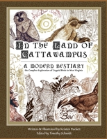 In the Land of Cattawampus: the Complete Exploration of Cryptid Birds in West Virginia 1699828881 Book Cover