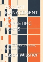 PROJECT MANAGEMENT FOR MARKETING TEAMS: A Practical Guide to Structure, Speed, and ROI B0GZNP7WJ4 Book Cover