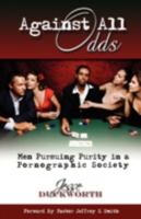 Against All Odds: Men Pursuing Purity in a Pornographic Society 1440103313 Book Cover