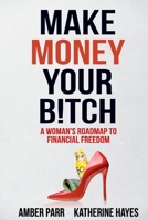 Make Money Your Bitch: A Woman's Roadmap to Financial Freedom (Money Madams) 1925884945 Book Cover