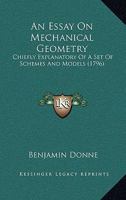 An essay on mechanical geometry, chiefly explanatory of a set of schemes and models, ... By Benjamin Donne, ... 1436771331 Book Cover