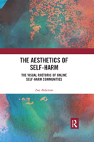 The Aesthetics of Self-Harm: The Visual Rhetoric of Online Self-Harm Communities 0367487799 Book Cover
