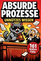 Unnützes Wissen ABSURDE PROZESSE: 161 kuriose Gerichtsverfahren aus dem Jura – Das perfekte Geschenk für Juristen (Unnützes Wissen – Die Geschenkedition) (German Edition) B0GXVQRTRM Book Cover