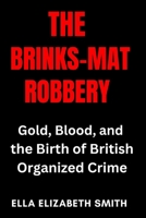 The Brinks-Mat Robbery: Gold, Blood, and the Birth of British Organized Crime B0F9DK2381 Book Cover