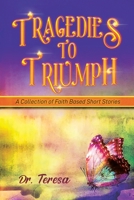 Tragedies to Triumph: A Collection of Faith Based Short Stories 1959895494 Book Cover