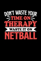 Don't Waste Your Time On Therapy Waste It On Netball: Notebook and Journal 120 Pages College Ruled Line Paper Gift for Netball Fans and Coaches 1670598888 Book Cover