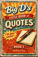 Big D's Little Book of Quotes: I'm Just Sayin'! - Book 1 B0GS54RTHP Book Cover
