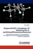 Organotin(IV) complexes of heterocyclic-4-cyclohexylthiosemicarbazones: Organotin(IV) complexes of 2-acetylpyridine/2-benzoylpyridine-N(4)-cyclohexylthiosemicarbazones: Synthesis & application 3847340832 Book Cover