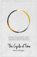 The Cycle of Time: Ancient Knowledge, India and Uncovered Secrets 1499624913 Book Cover