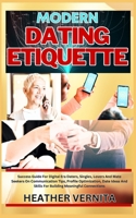 MODERN DATING ETIQUETTE: Success Guide For Digital Era Daters, Singles, Lovers And Mate Seekers On Communication Tips, Profile Optimization, Date Ideas And Skills For Building Meaningful Connections B0CMM6FTCJ Book Cover
