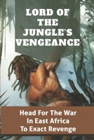 Lord Of The Jungle’s Vengeance: Head For The War In East Africa To Exact Revenge: The Legend Of Tarzan B09BMBF4Y3 Book Cover