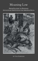 Moaning Low: From Slavery to Peonage. Involuntary Servitude in the Arkansas Delta 0986399221 Book Cover