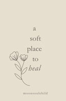 a soft place to heal (You Are Safe Here) B0H1ZJ22Z7 Book Cover