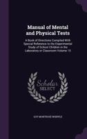 Manual of Mental and Physical Tests: A Book of Directions Compiled With Special Reference to the Experimental Study of School Children in the Laboratory or Classroom Volume 15 1355257891 Book Cover