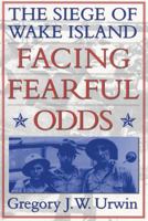 Facing Fearful Odds: The Siege of Wake Island 0803295626 Book Cover