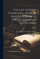 The Life of John Churchill, Duke of Marlborough, to the Accession of Queen Anne; Volume 1 1021730963 Book Cover