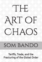 The Art of Chaos: Tariffs, Trade, and the Fracturing of the Global Order B0FHW9ZQSR Book Cover
