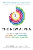 The New Alpha: Join the Rising Movement of Influencers and Changemakers Who are Redefining Leadership 1259641910 Book Cover