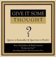 Give It Some Thought: Quotes to Remember, Questions to Ponder 1577311582 Book Cover