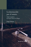 La destrucción por el soneto. Sobre la poética de Néstor Díaz de Villegas 9492260603 Book Cover