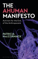 The Ahuman Manifesto: Activism for the End of the Anthropocene 1350081108 Book Cover