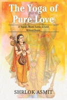 The Yoga of Pure Love: 21 Narada Bhakti Sutras on Love Without Desire (Essentials of Bhakti Yoga) B0GHYK2JLT Book Cover