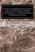 Lives of the English Poets From Johnson to Kirke White, Designed as a Continuation of Johnson's Lives 1518608132 Book Cover