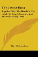The Lowest Rung: Together With The Hand On The Latch, St. Luke's Summer And The Understudy 1437068936 Book Cover