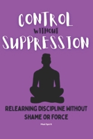 CONTROL WITHOUT SUPPRESSION: Relearning Discipline Without Shame or Force (The Health Systems Series) B0GJYJGF5M Book Cover