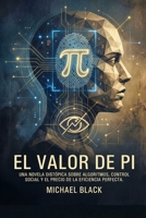 El Valor de Pi: Una novela distópica sobre algoritmos, control social y el precio de la eficiencia perfecta (Spanish Edition) B0F9VFFG66 Book Cover