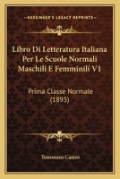 Libro Di Letteratura Italiana Per Le Scuole Normali Maschili E Femminili V1: Prima Classe Normale (1895) 1166791556 Book Cover