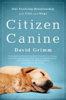 Citizen Canine: Our Evolving Relationship with Cats and Dogs 1610395506 Book Cover