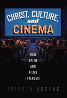 Christ, Culture, and Cinema: How Faith and Films Intersect 0758669410 Book Cover