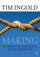 Making: Anthropology, Archaeology, Art and Architecture 041556722X Book Cover