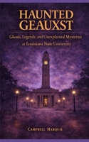 Haunted Geauxst: Ghosts, Legends, and Unexplained Mysteries at Louisiana State University (Haunted Campus) B0GP9JXPCX Book Cover