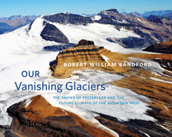 Our Vanishing Glaciers: The Snows of Yesteryear and the Future Climate of the Mountain West 1771602023 Book Cover