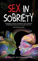 Sex In Sobriety: A Qualitative Narrative Exploration of the Utilization of Mindfulness Practices for Enjoyable Sober Sex 1967963436 Book Cover